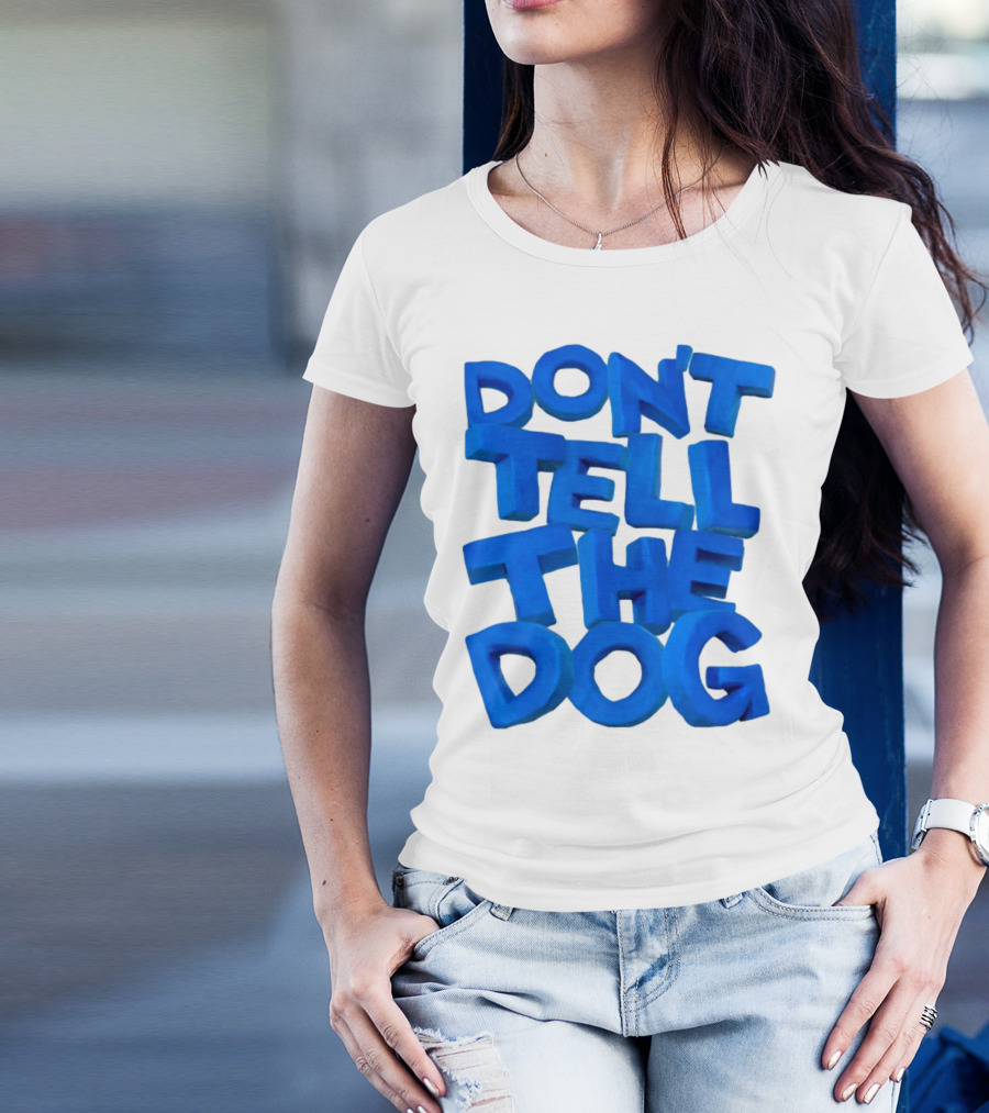 Don't Tell The Dog Bold Blue Text T-Shirt