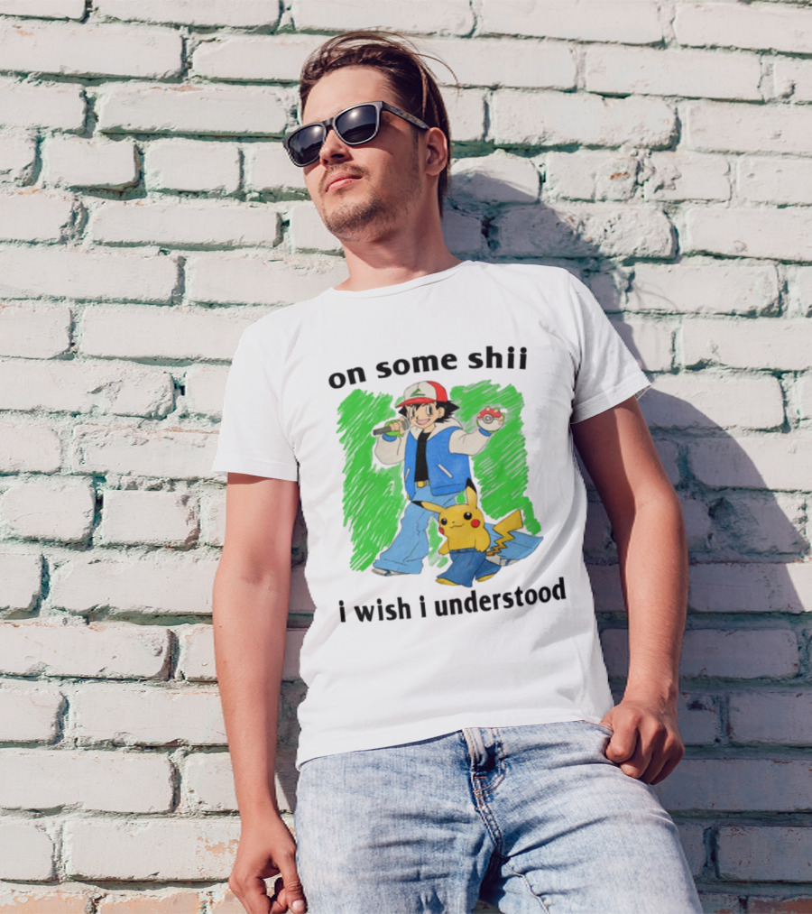 On Some Shii I Wish I Understood Ash And Pikachu Mashup T-Shirt