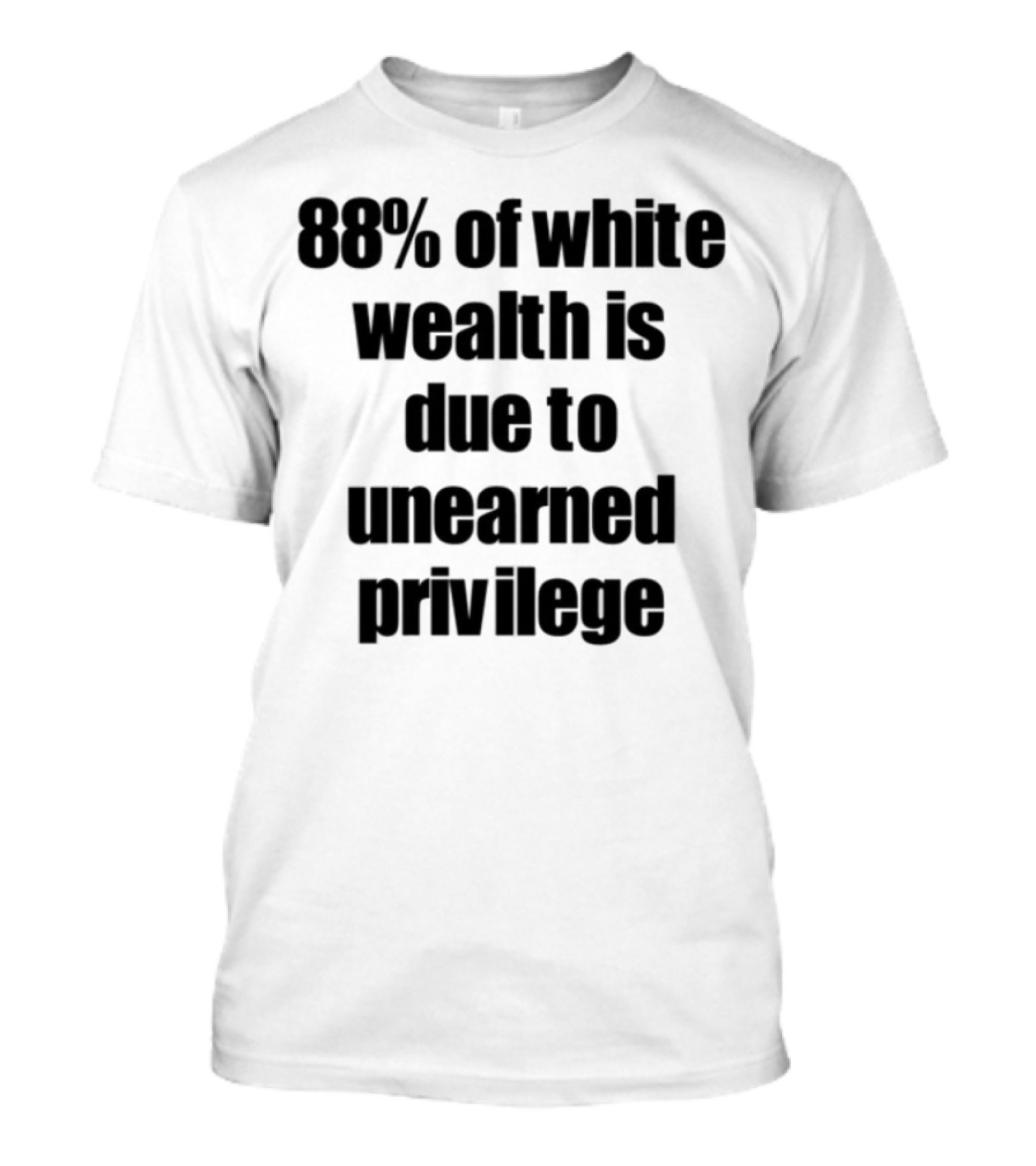 88% Of White Wealth Is Due To Unearned Privilege Inequality Insight T-Shirt