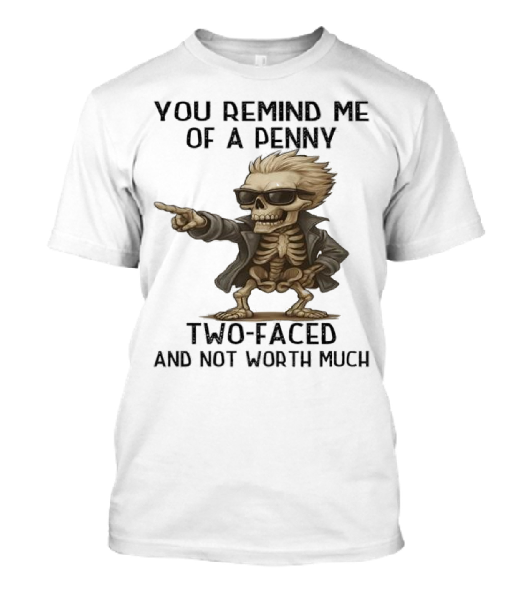 You Remind Me Of A Penny Skeleton Two-Faced And Not Worth Much T-Shirt