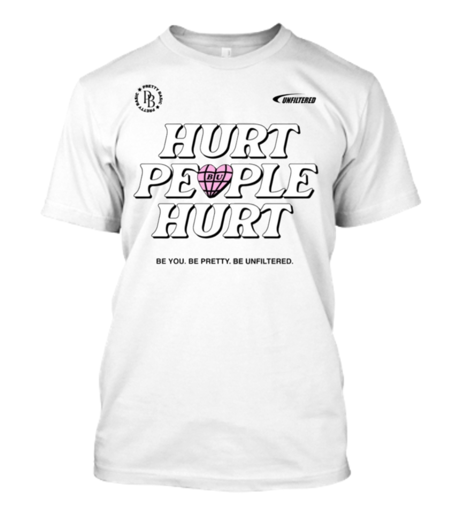 Hurt People Hurt BU Heart Be You Be Pretty Be Unfiltered T-Shirt