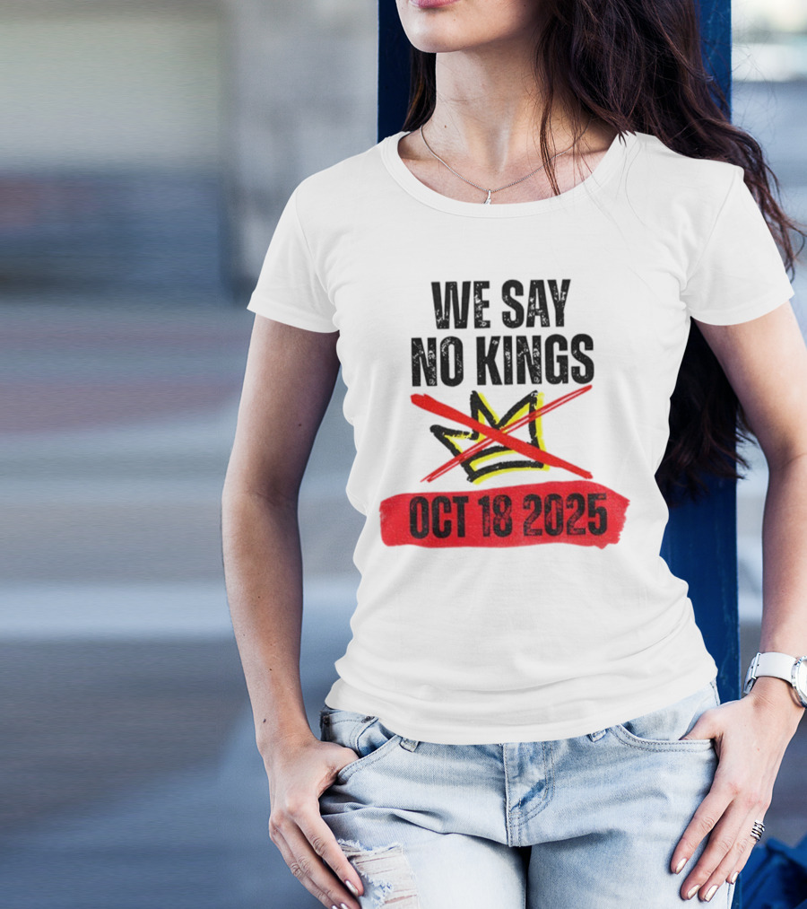 We Say No Kings Oct 18 2025 T-Shirt