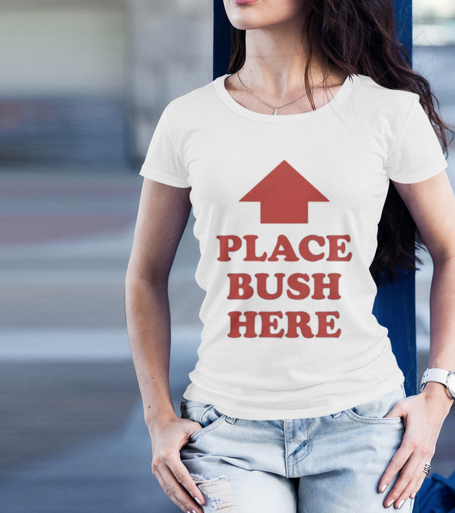 Place Bush Here Funny Arrow Text T-Shirt