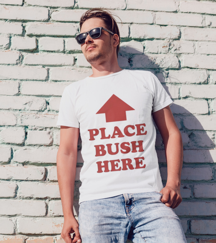 Place Bush Here Funny Arrow Text T-Shirt