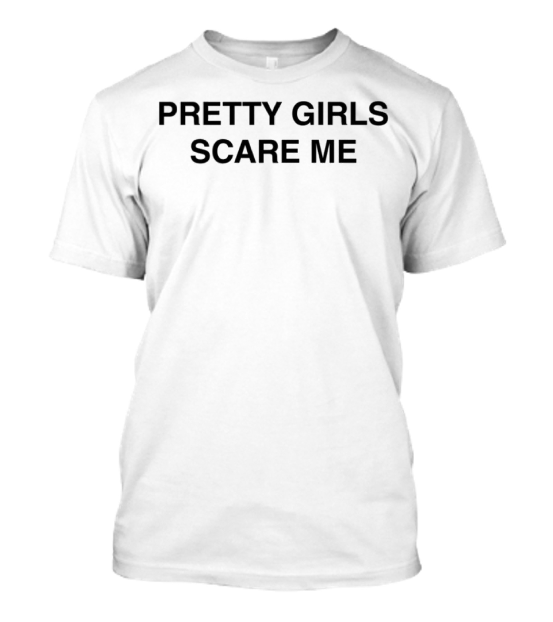 Pretty Girls Scare Me Phrase Statement T-Shirt