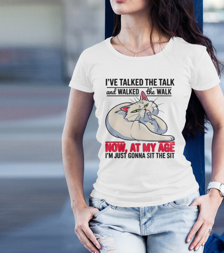 I’ve Talked The Talk And Walked The Walk Now At My Age I'm Just Gonna Sit The Sit Cat T-Shirt