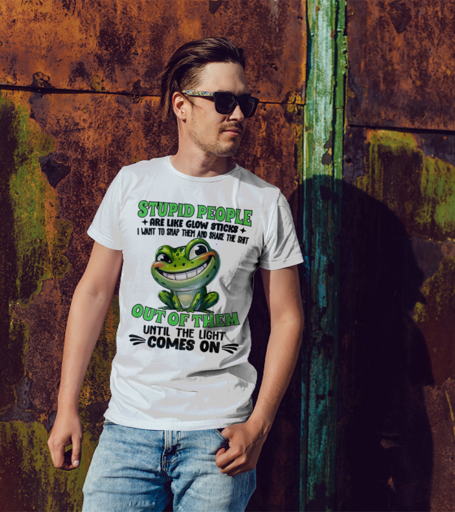 Stupid People Are Like Glow Sticks Snap Them Shake The Shit Out Of Them Until The Light Comes On Frog Smile T-Shirt