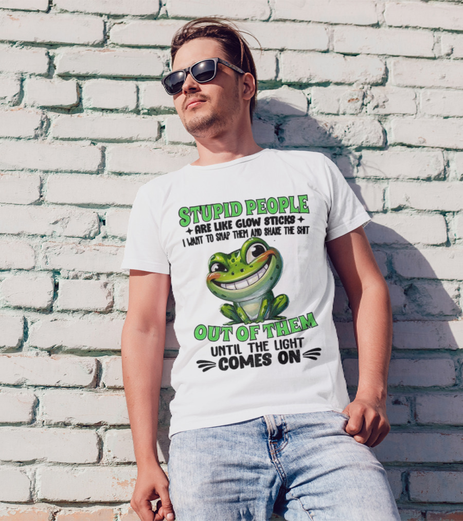 Stupid People Are Like Glow Sticks Snap Them Shake The Shit Out Of Them Until The Light Comes On Frog Smile T-Shirt