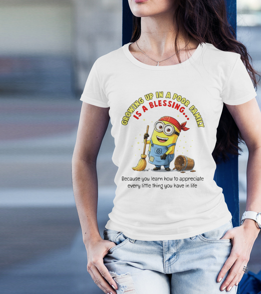 Growing Up In A Poor Family Minion Blessing Appreciate Every Little Thing T-Shirt