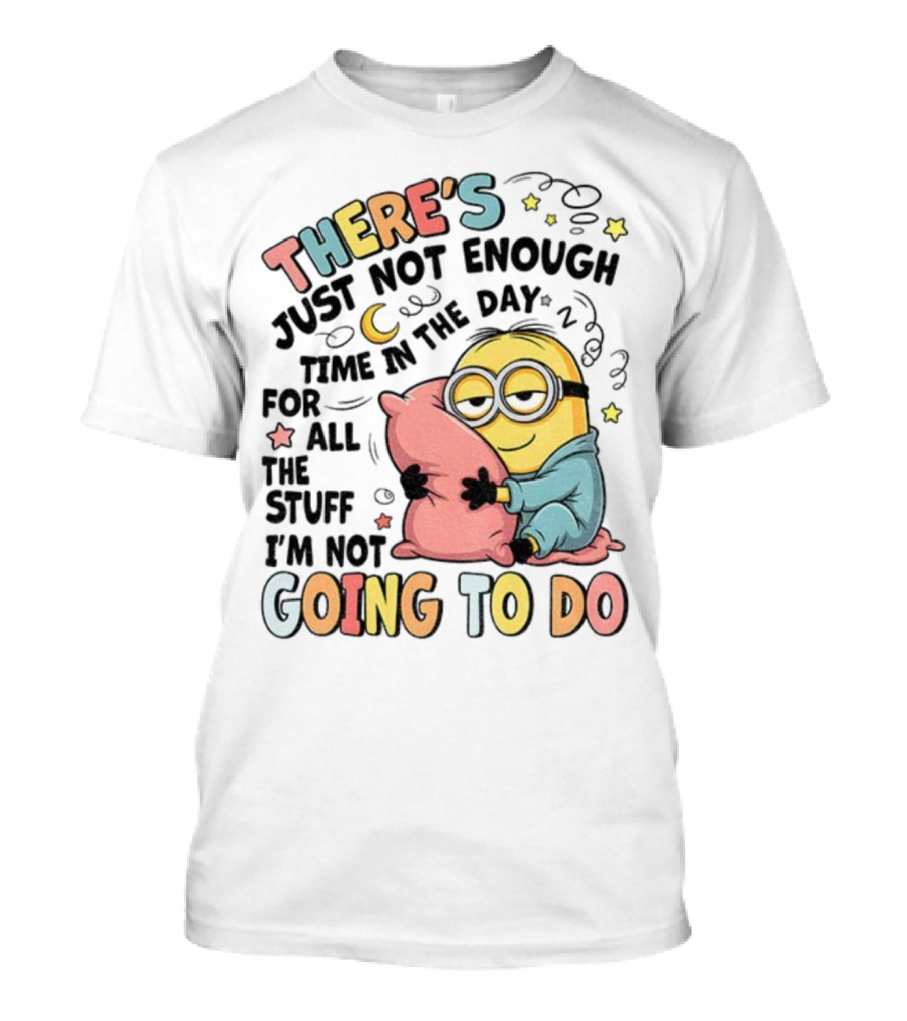 There's Just Not Enough Time In The Day For All The Stuff I'm Not Going To Do Minion Pillow Sleep T-Shirt