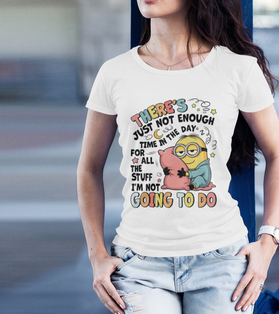 There's Just Not Enough Time In The Day For All The Stuff I'm Not Going To Do Minion Pillow Sleep T-Shirt