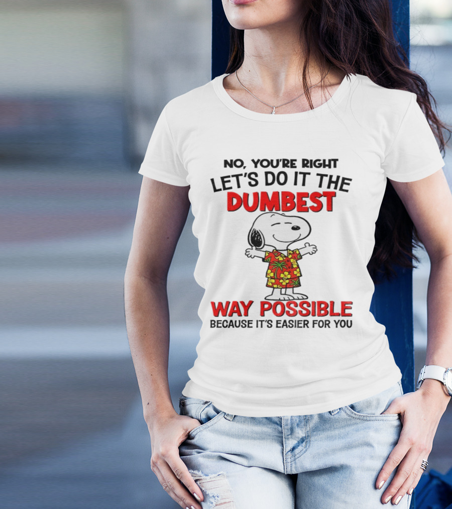 Snoopy Let's Do It The Dumbest Way Possible Because It's Easier For You T-Shirt