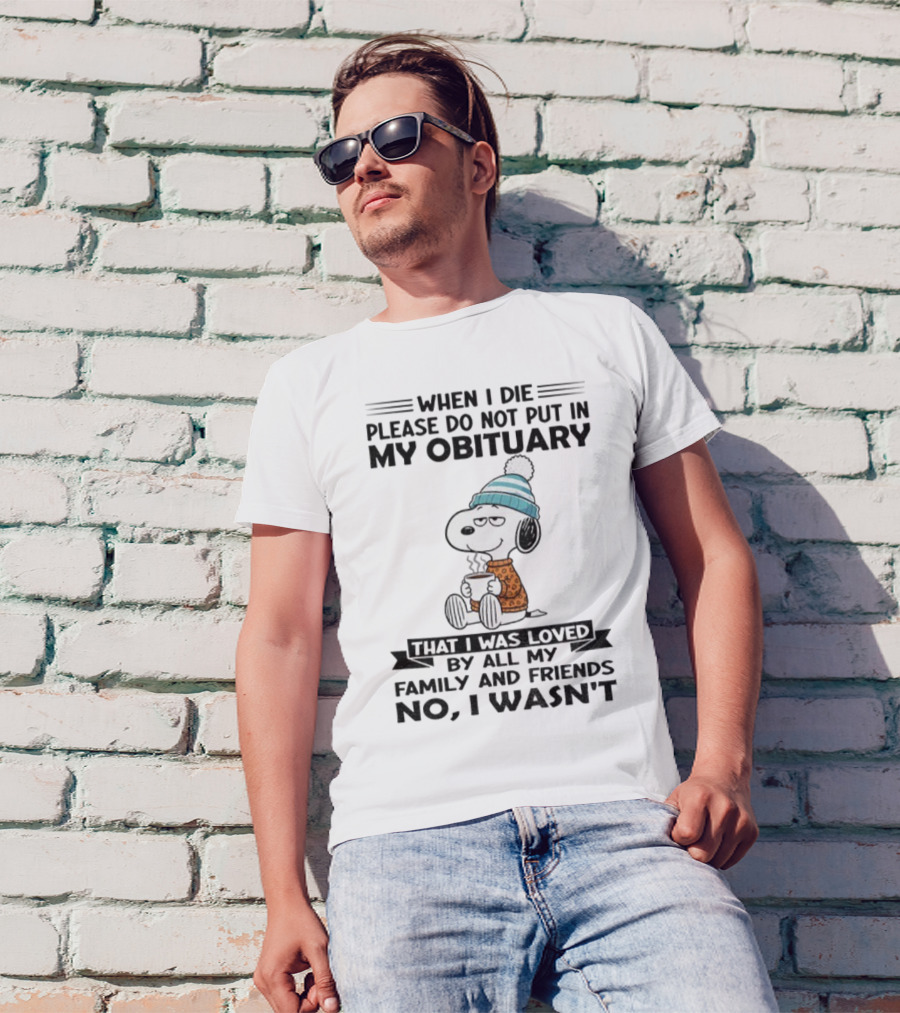 Snoopy Please Do Not Put In My Obituary That I Was Loved By All My Family And Friends T-Shirt