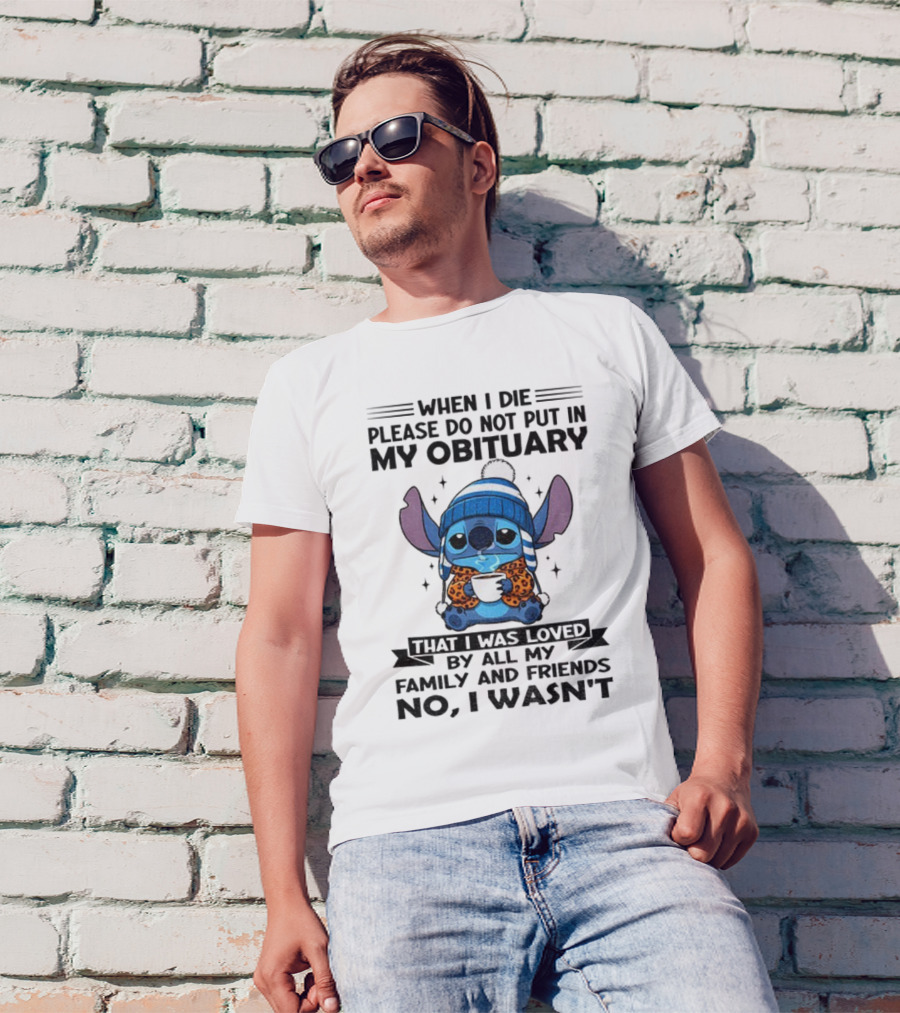 When I Die Please Do Not Put In My Obituary Stitch Loved By All Family And Friends T-Shirt