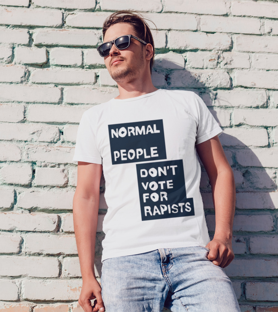 Normal People Don't Vote For Rapists Statement Tee T-Shirt