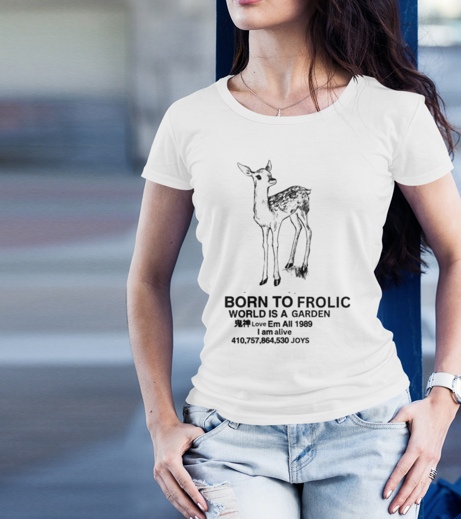 Born To Frolic Fawn World Is A Garden I Am Alive T-Shirt