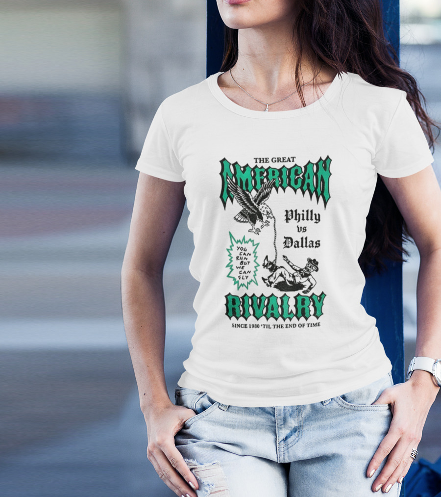 The Great American Rivalry Philly Vs Dallas You Can Run But You Cannot Hide Since 1960 'Til The End Of Time T-Shirt