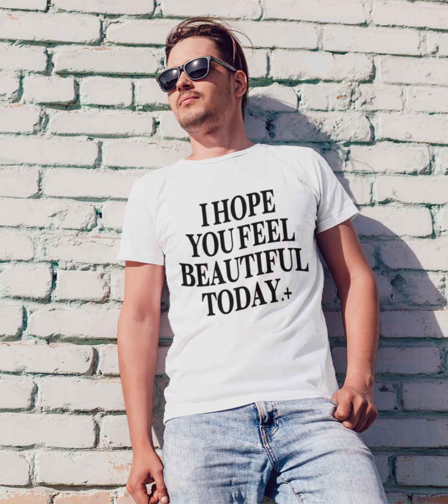 I Hope You Feel Beautiful Today Positive Affirmation T-Shirt