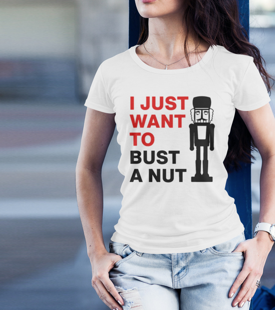 I Just Want To Bust A Nut Nutcracker Soldier T-Shirt