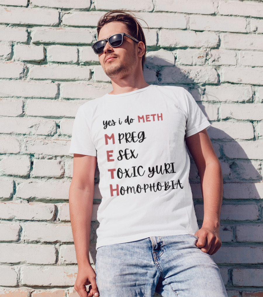 Yes I Do Meth Mpreg Esex Toxic Yuri Homophobia T-Shirt