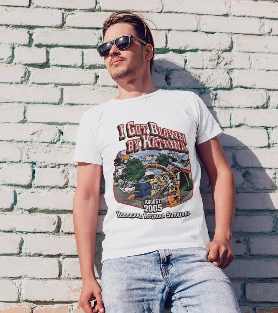 I Got Blown By Katrina August 2005 Hurricane Katrina Survivor T-Shirt