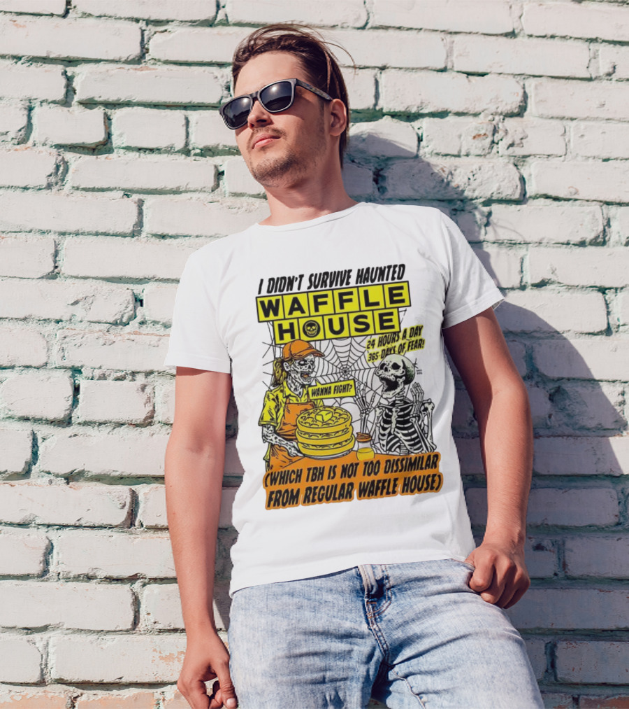 Waffle House I Didn’t Survive Haunted Wanna Fight 24 Hours 365 Days Of Fear T-Shirt