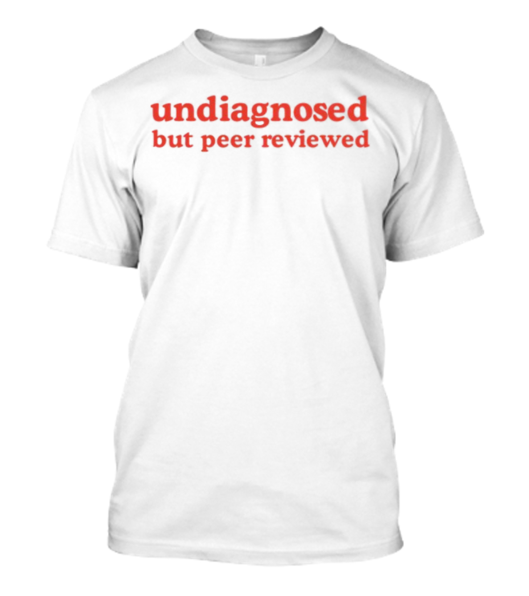 Undiagnosed But Peer Reviewed Funny Statement T-Shirt