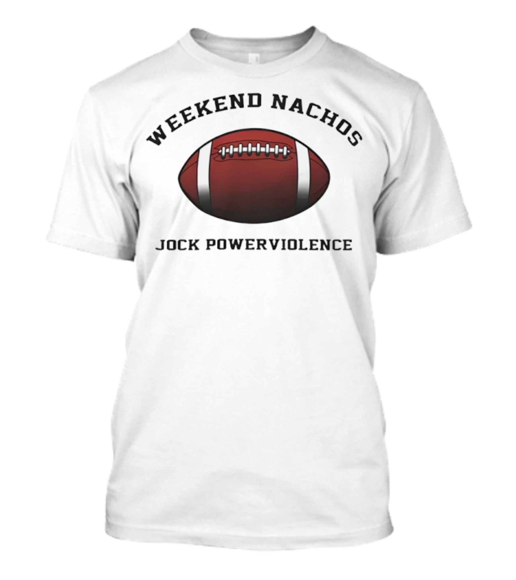 Weekend Nachos Jock Powerviolence Football T-Shirt