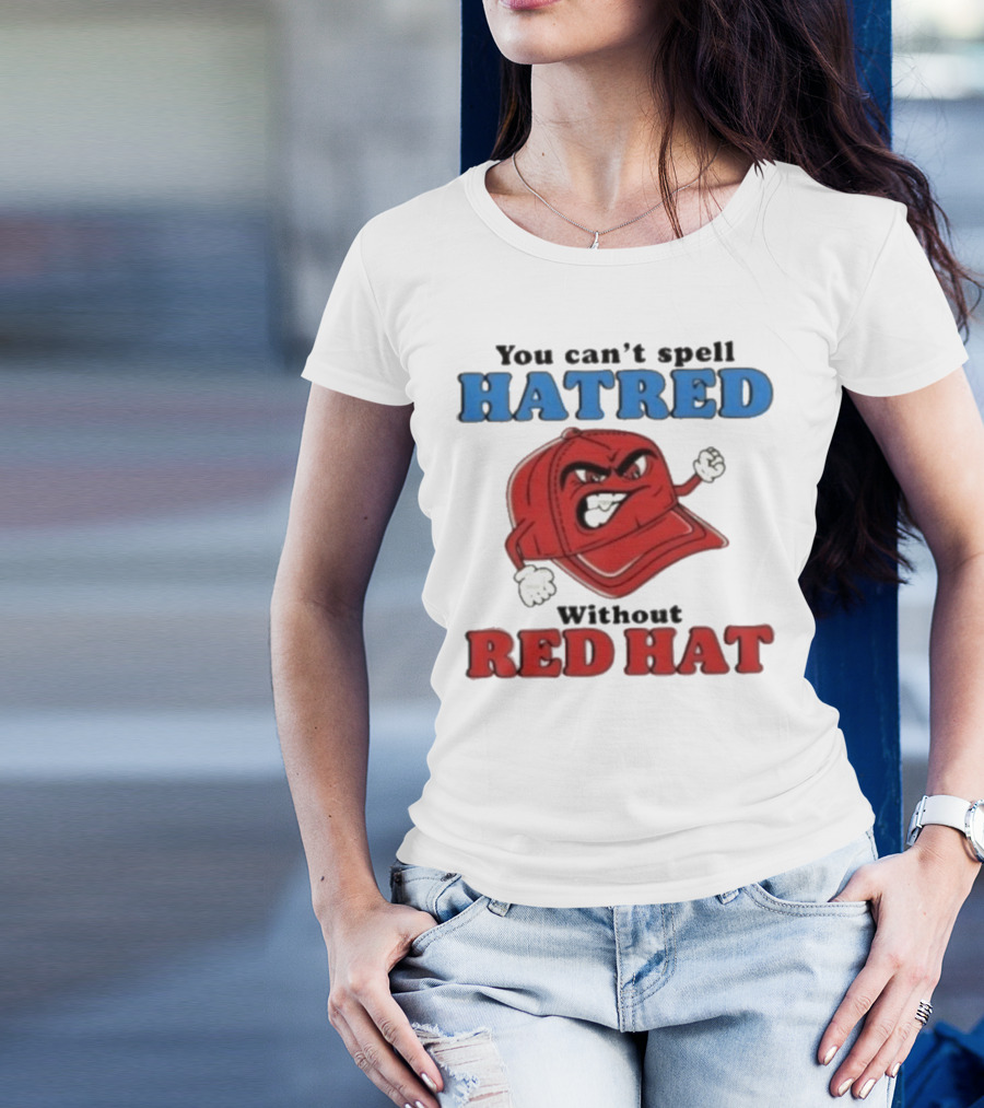 You Can't Spell Hatred Without Red Hat Angry Cap T-Shirt