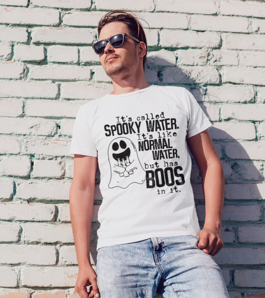 It's Called Spooky Water It's Like Normal Water But Has Boos In It T-Shirt