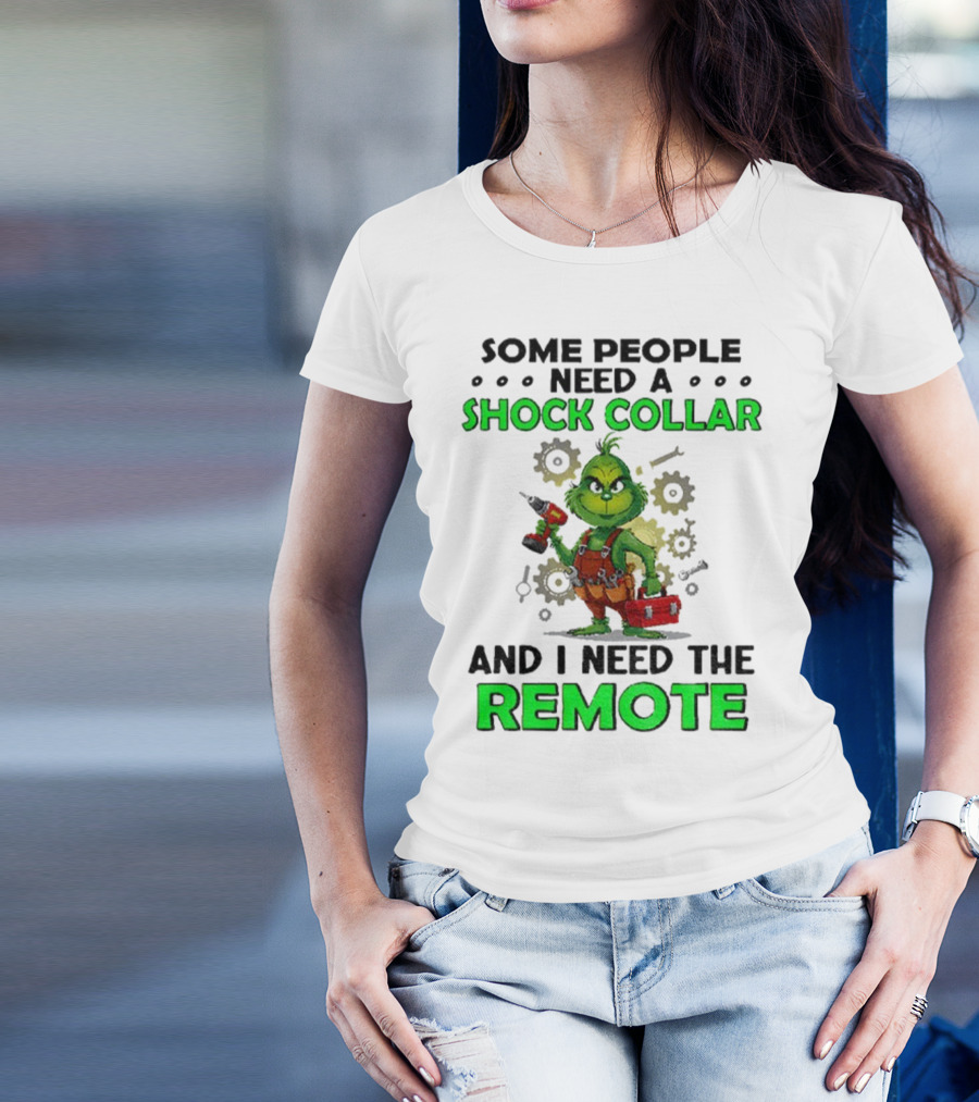 Christmas Grinch Shock Collar Some People Need A Remote T-Shirt
