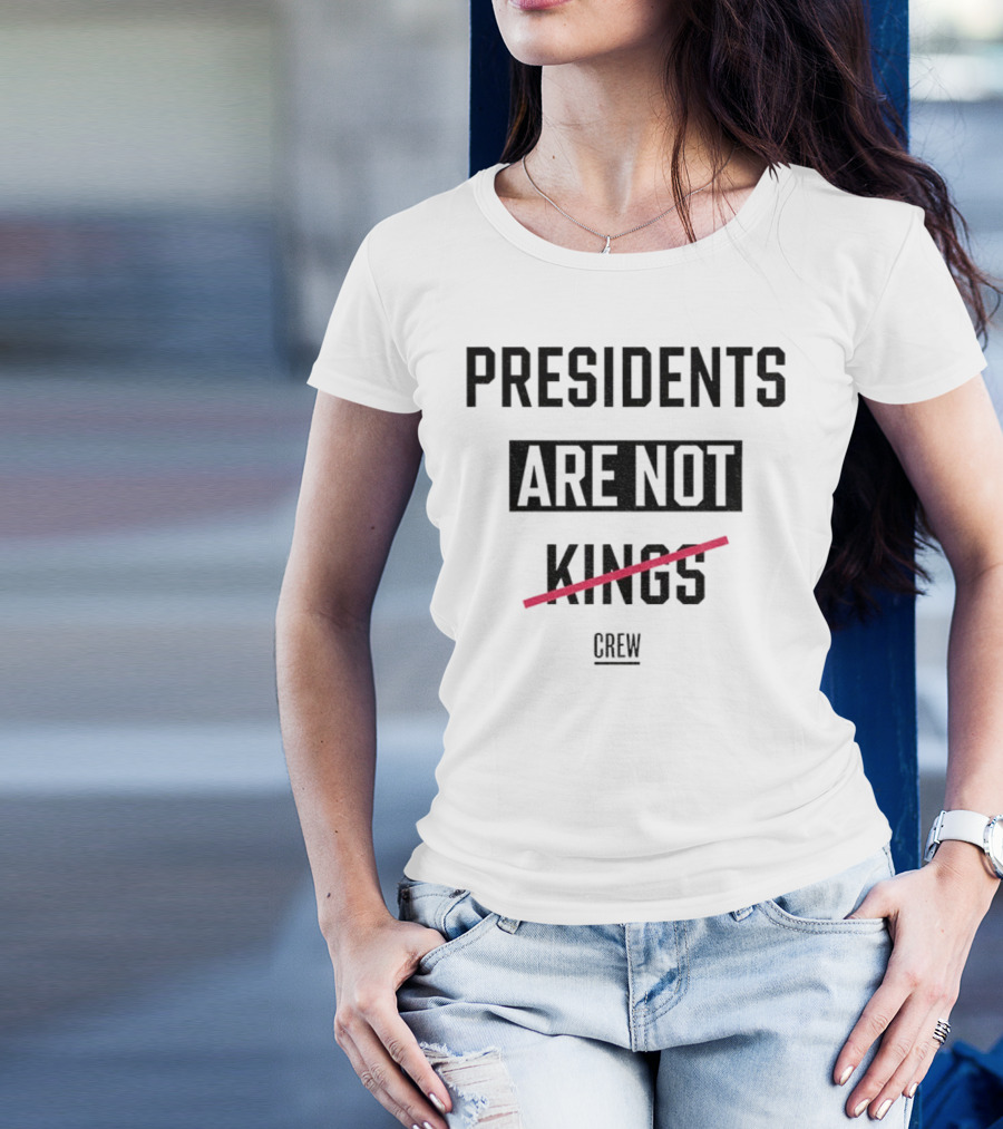 Presidents Are Not Kings Crew Political Statement T-Shirt