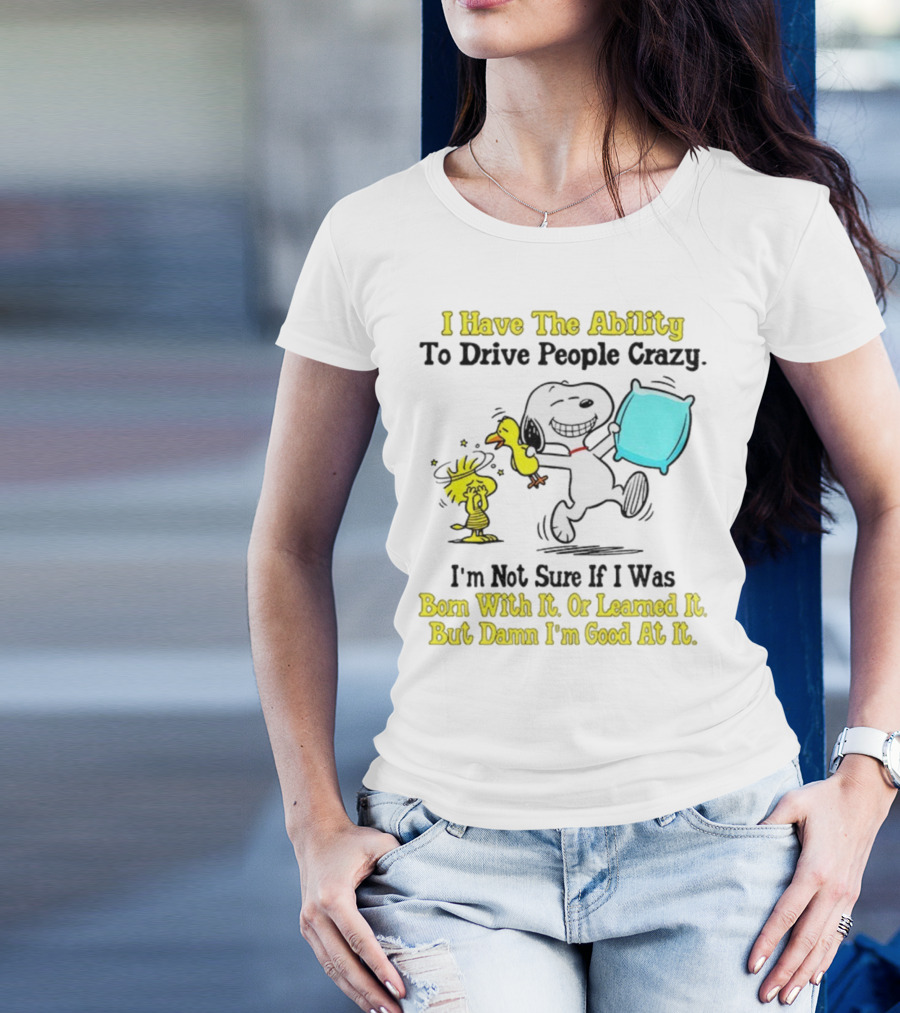 Snoopy Woodstock I Have The Ability To Drive People Crazy Born With It Or Learned It T-Shirt