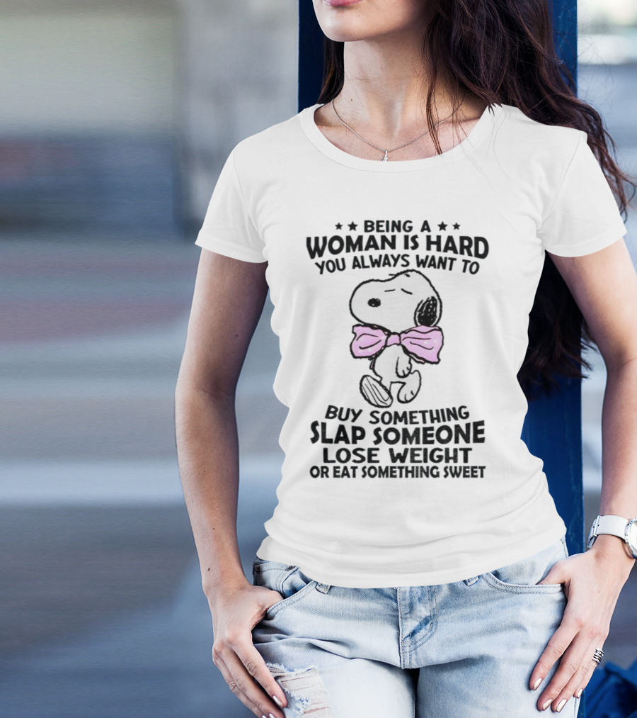 Snoopy Being A Woman Is Hard You Always Want To Buy Something Slap Someone Lose Weight Or Eat Something Sweet T-Shirt