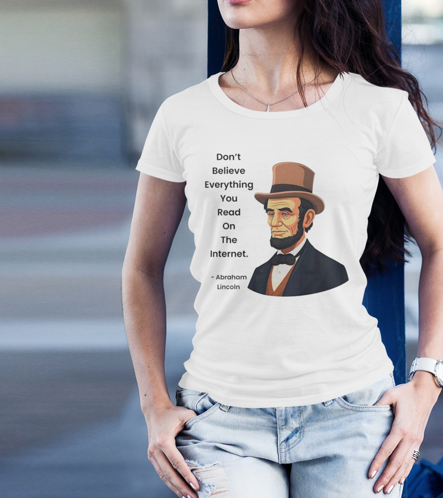 Funny Abraham Lincoln Don't Believe Everything You Read On The Internet T-Shirt