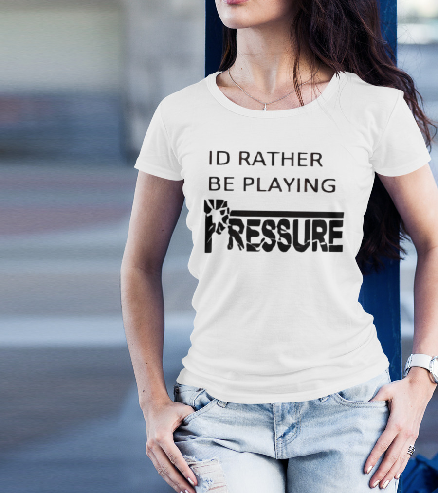ID Rather Be Playing Pressure Flowers Text T-Shirt