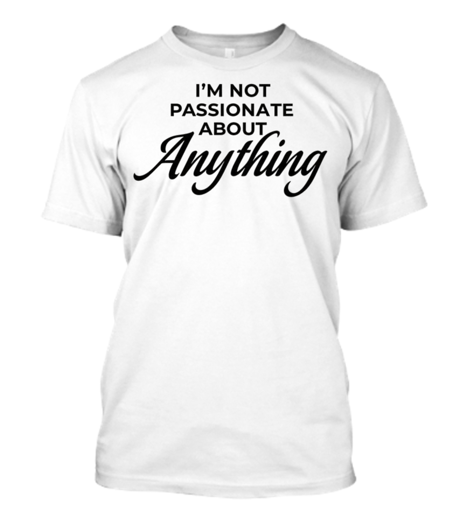 I'm Not Passionate About Anything T-Shirt