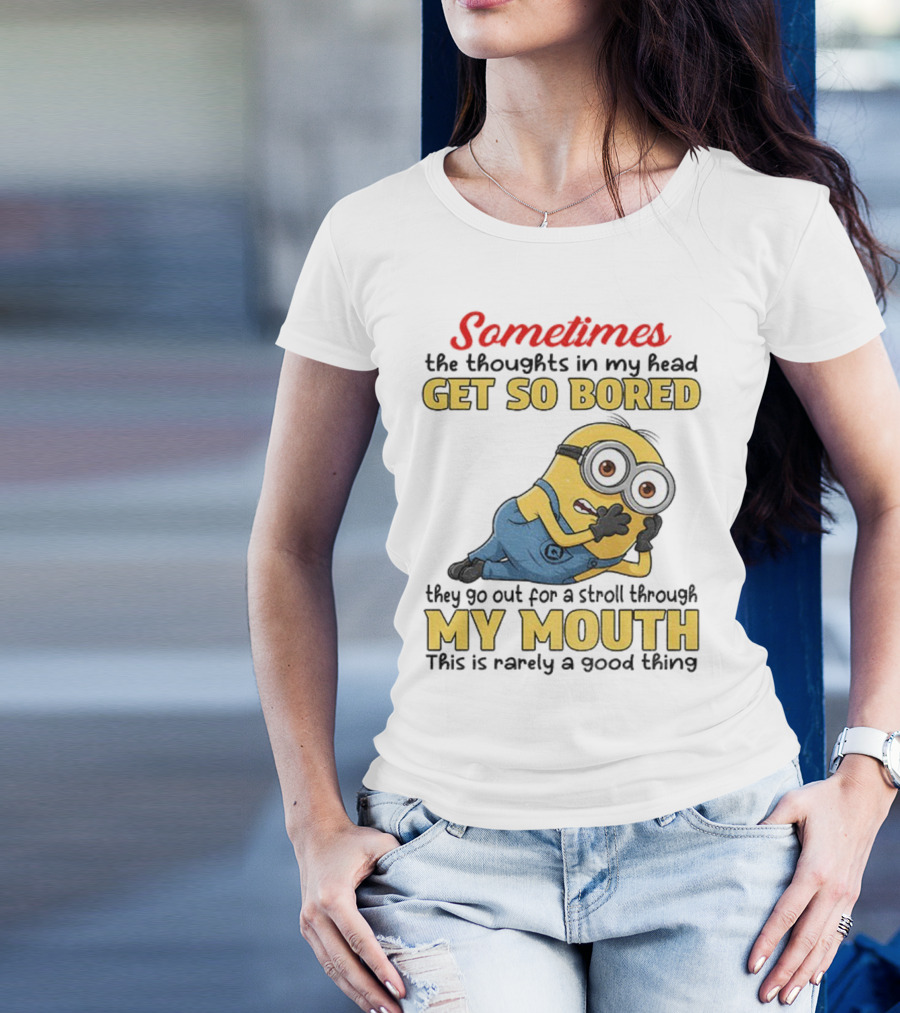 Sometimes The Thoughts In My Head Get So Bored They Go Out For A Stroll Through My Mouth Minion T-Shirt