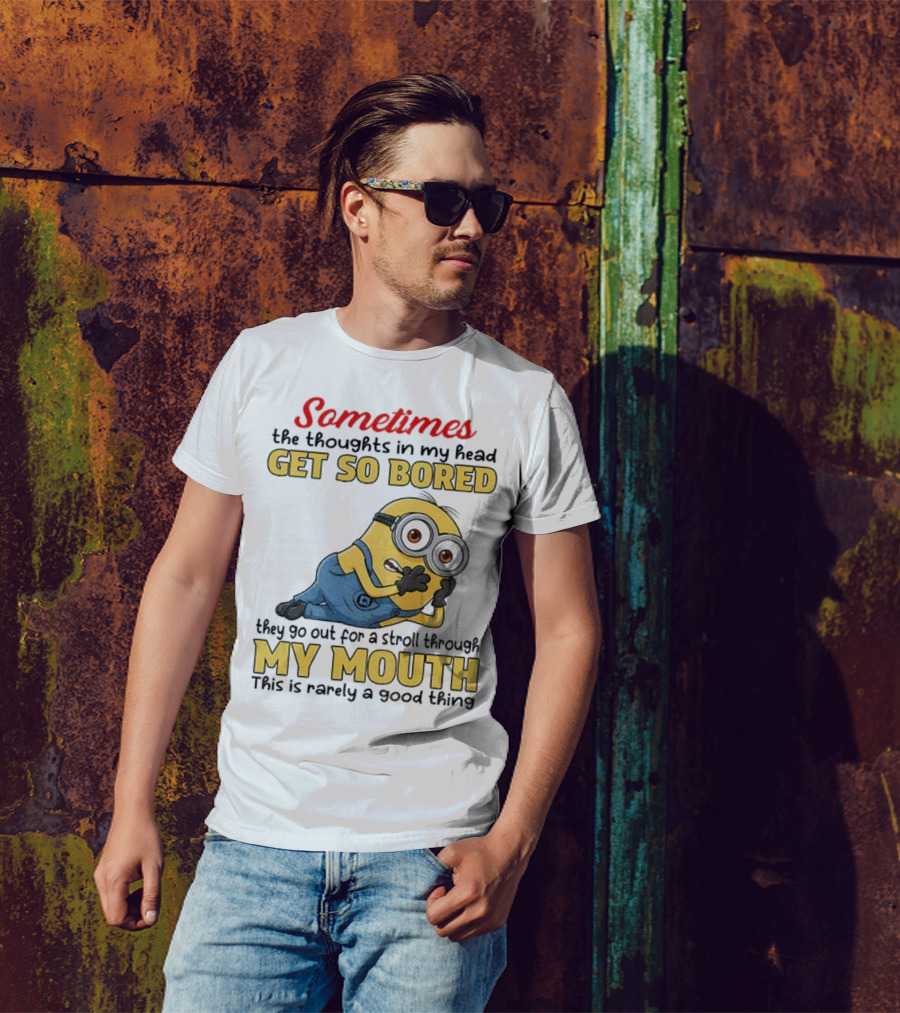 Sometimes The Thoughts In My Head Get So Bored They Go Out For A Stroll Through My Mouth Minion T-Shirt
