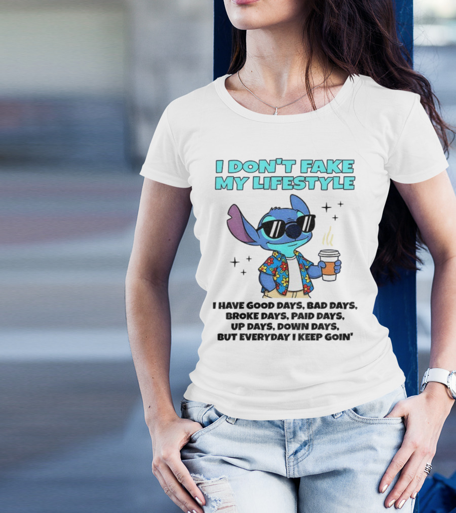 Stitch I Don’t Fake My Lifestyle Good Days Bad Days Everyday Keep Going T-Shirt