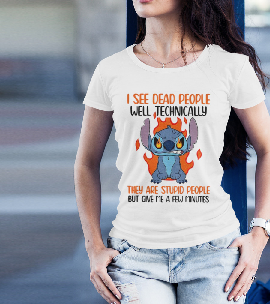 Stitch I See Dead People Technically They Are Stupid People But Give Me A Few Minutes T-Shirt