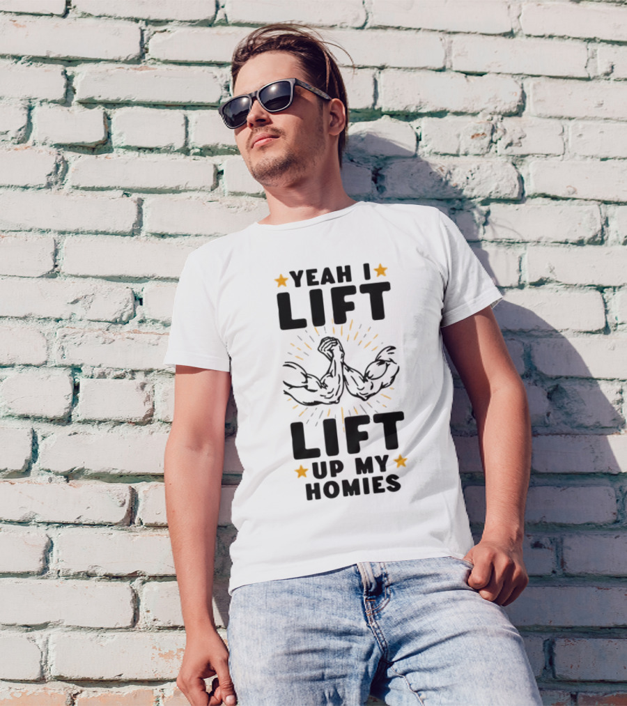 Yeah I Lift Lift Up My Homies Muscles Stars T-Shirt