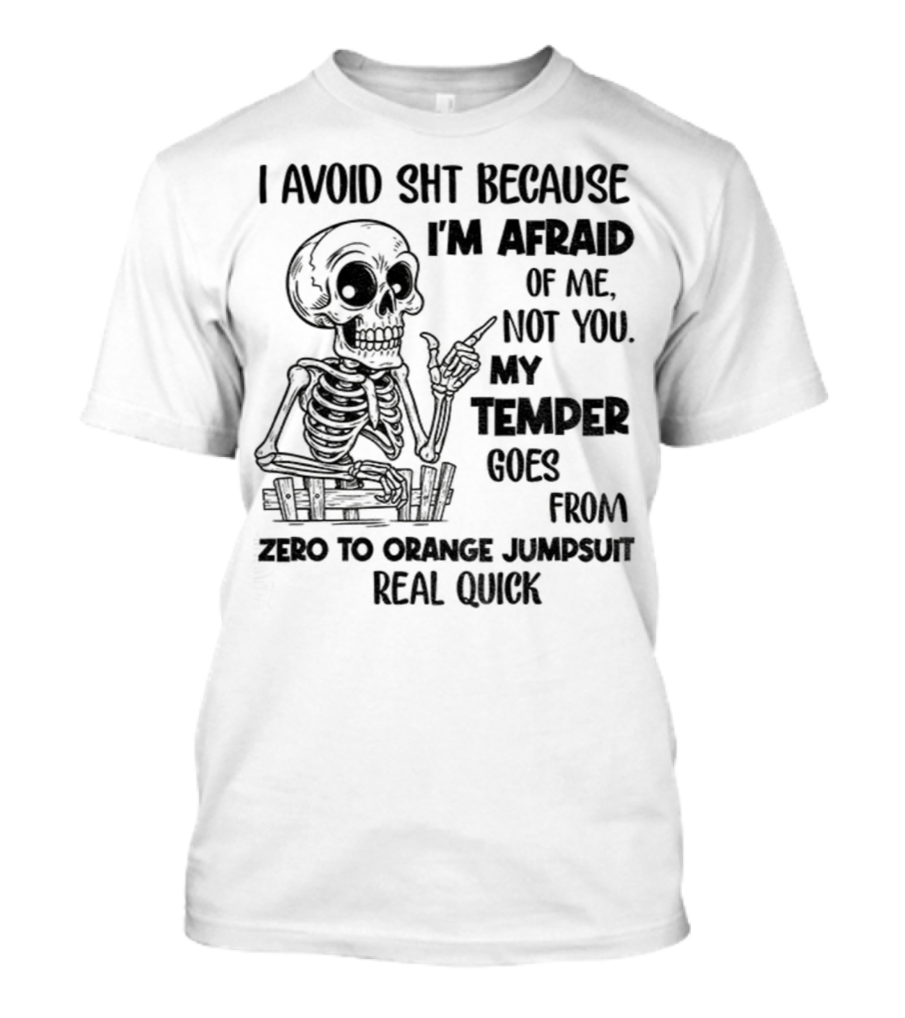 Skeleton I Avoid Shit Because I'm Afraid Of Me Not You My Temper Can Go From Zero To Orange Jumpsuit Real Quick T-Shirt