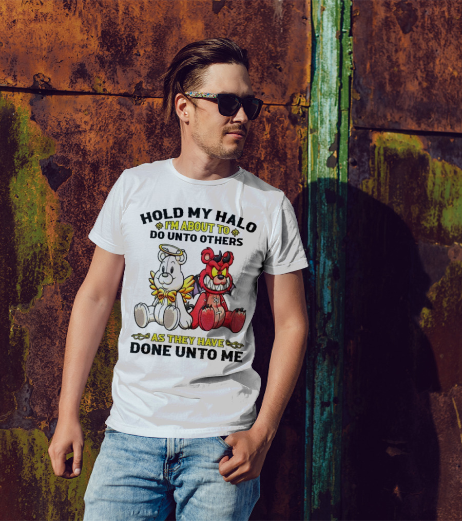 Angel And Devil Teddy Bears Hold My Halo I'm About To Do Unto Others As They Have Done Unto Me T-Shirt