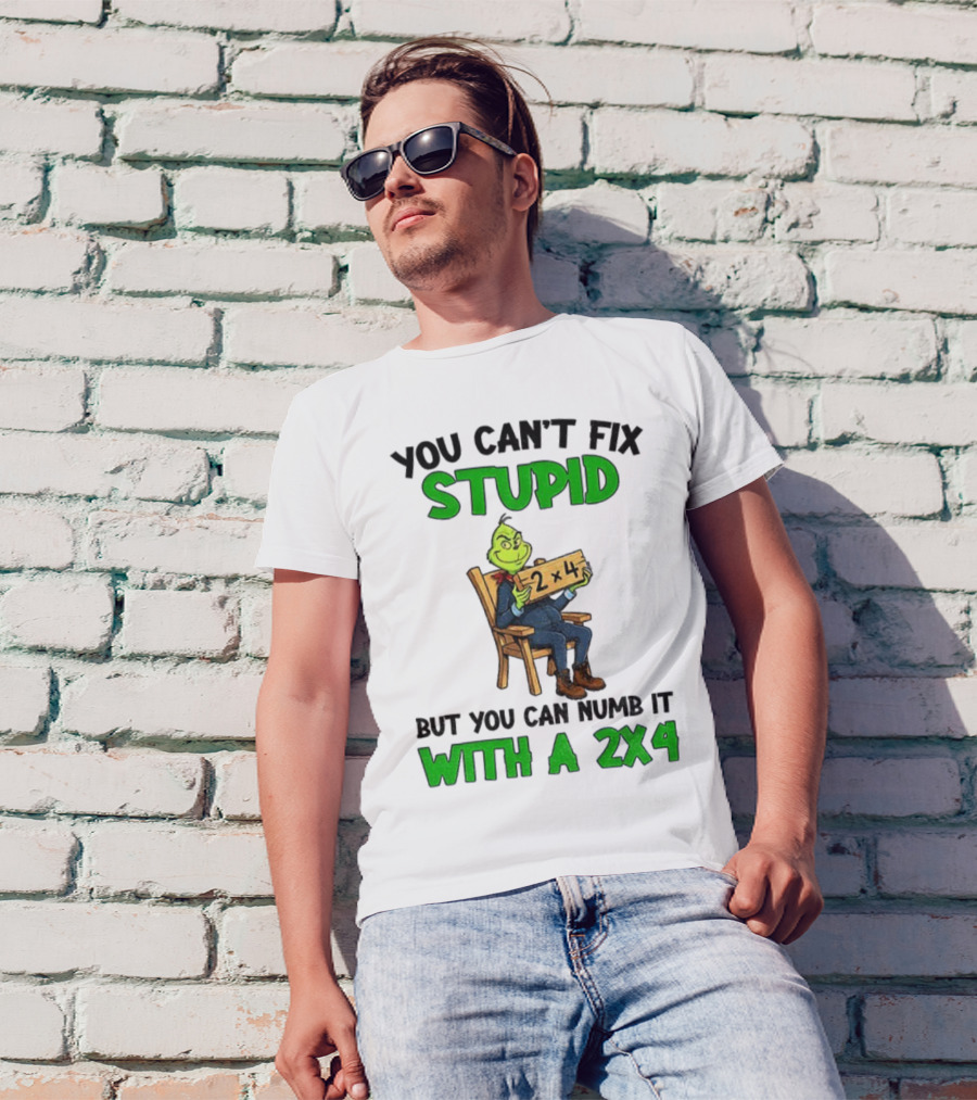 Grinch You Can’t Fix Stupid Numb It With A 2x4 Christmas T-Shirt