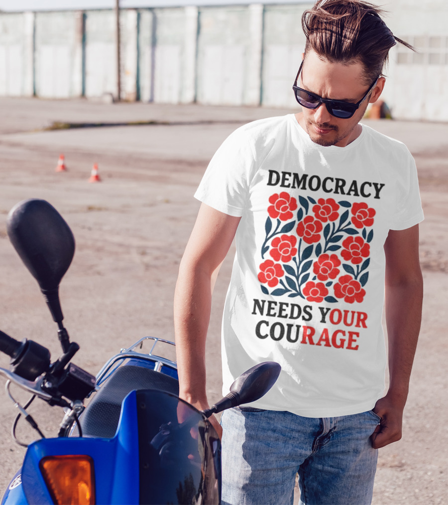 Democracy Needs Your Courage Red Flowers Protest T-Shirt