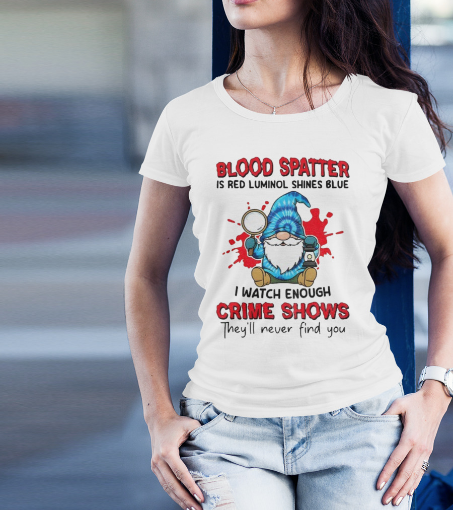 Blood Spatter Is Red Luminol Shines Blue Crime Shows Gnome With Magnifying Glass T-Shirt