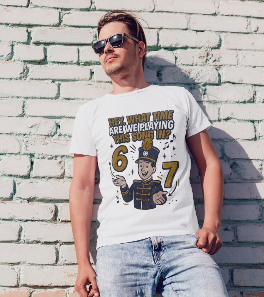 Hey What Time Are We Playing This Song In 6 7 Marching Band Conductor T-Shirt
