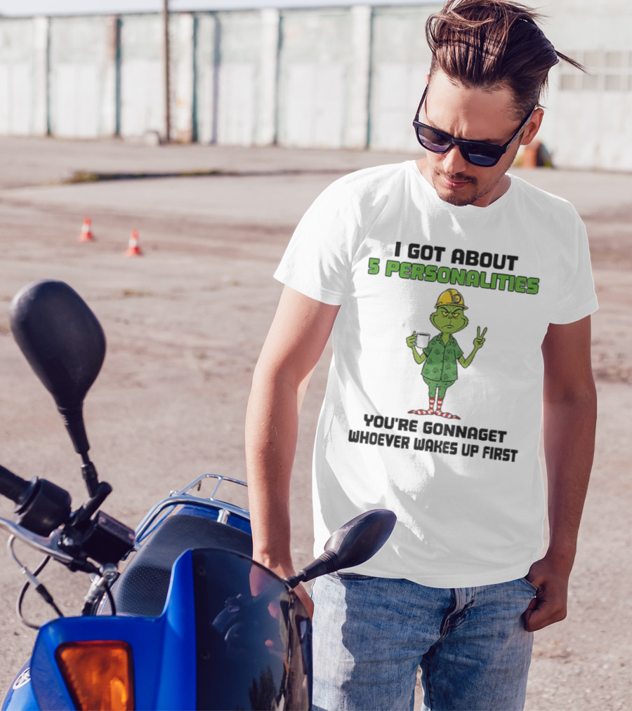 I Got About 5 Personalities Grinch You’re Gonna Get Whoever Wakes Up First Merry Christmas T-Shirt
