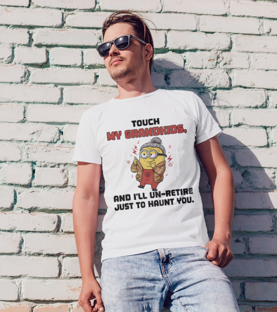 Minion Touch My Grandkids Un-Retire Just To Haunt You T-Shirt
